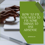 AdSense Issue: How to Fix You Need to Fix Some Things to Use AdSense